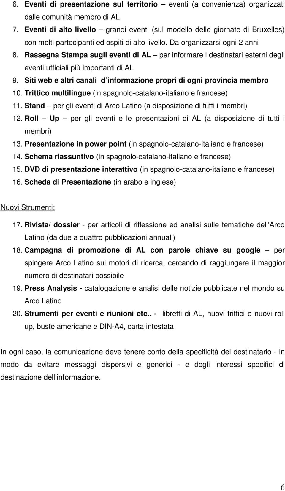 Rassegna Stampa sugli eventi di AL per informare i destinatari esterni degli eventi ufficiali più importanti di AL 9. Siti web e altri canali d informazione propri di ogni provincia membro 10.