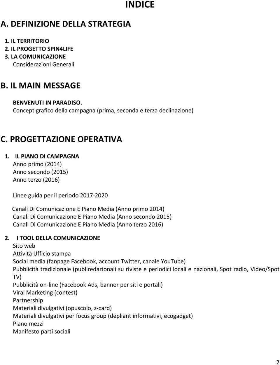 IL PIANO DI CAMPAGNA Anno primo (2014) Anno secondo (2015) Anno terzo (2016) Linee guida per il periodo 2017-2020 Canali Di Comunicazione E Piano Media (Anno primo 2014) Canali Di Comunicazione E