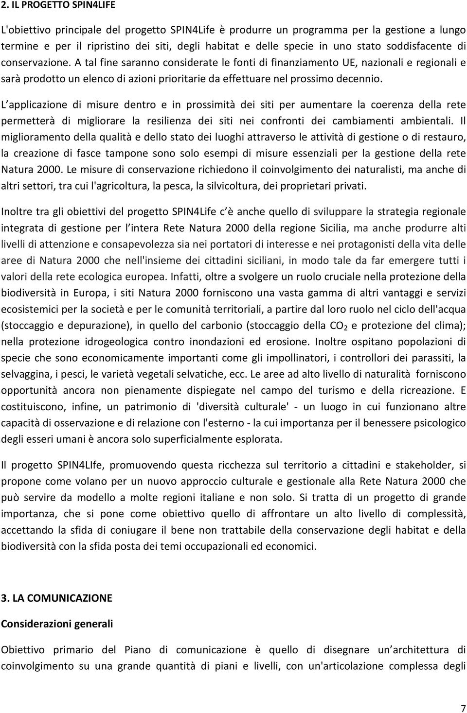 L applicazione di misure dentro e in prossimità dei siti per aumentare la coerenza della rete permetterà di migliorare la resilienza dei siti nei confronti dei cambiamenti ambientali.