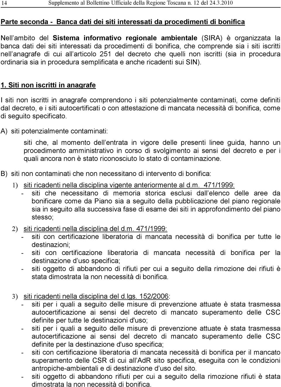 procedimenti di bonifica, che comprende sia i siti iscritti nell anagrafe di cui all articolo 251 del decreto che quelli non iscritti (sia in procedura ordinaria sia in procedura semplificata e anche