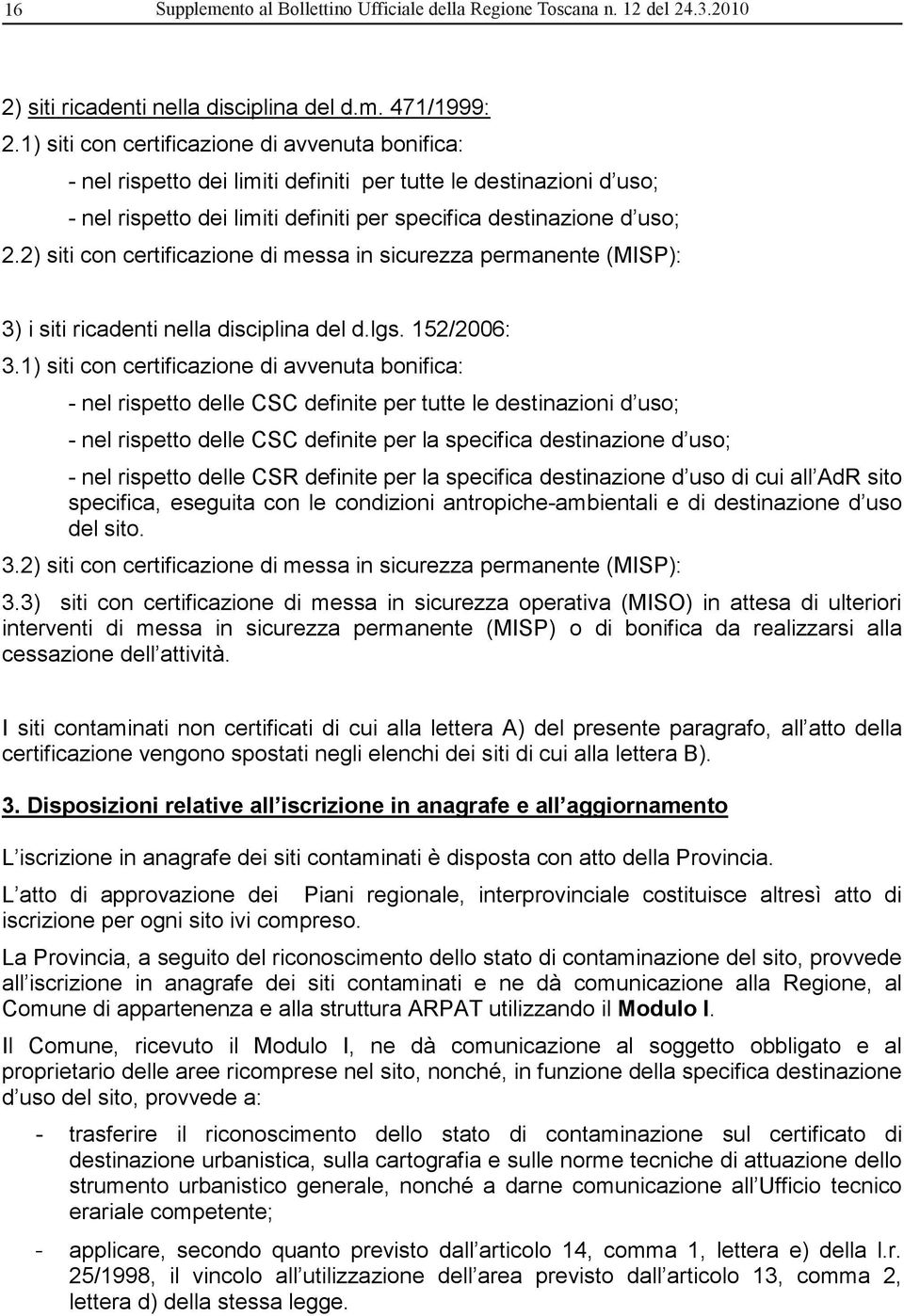 2) siti con certificazione di messa in sicurezza permanente (MISP): 3) i siti ricadenti nella disciplina del d.lgs. 152/2006: 3.