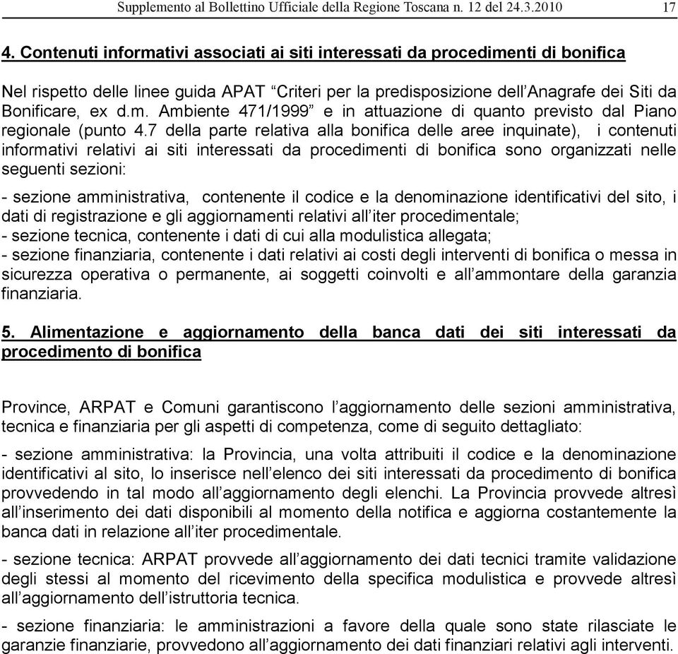 7 della parte relativa alla bonifica delle aree inquinate), i contenuti informativi relativi ai siti interessati da procedimenti di bonifica sono organizzati nelle seguenti sezioni: - sezione