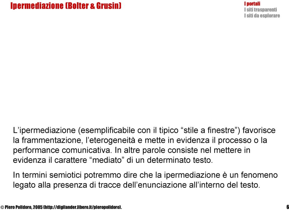 In altre parole consiste nel mettere in evidenza il carattere mediato di un determinato testo.