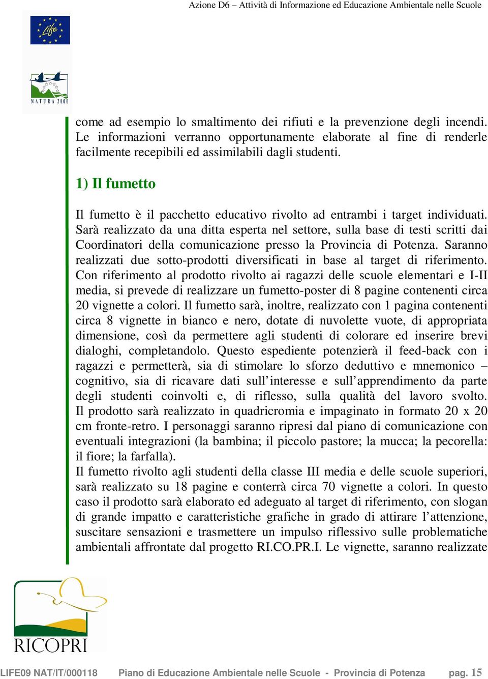 Sarà realizzato da una ditta esperta nel settore, sulla base di testi scritti dai Coordinatori della comunicazione presso la Provincia di Potenza.