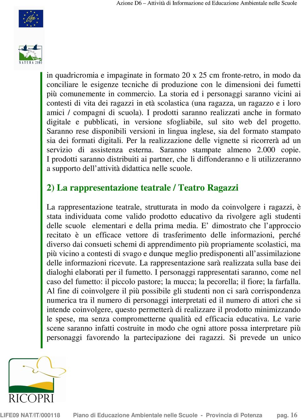 I prodotti saranno realizzati anche in formato digitale e pubblicati, in versione sfogliabile, sul sito web del progetto.