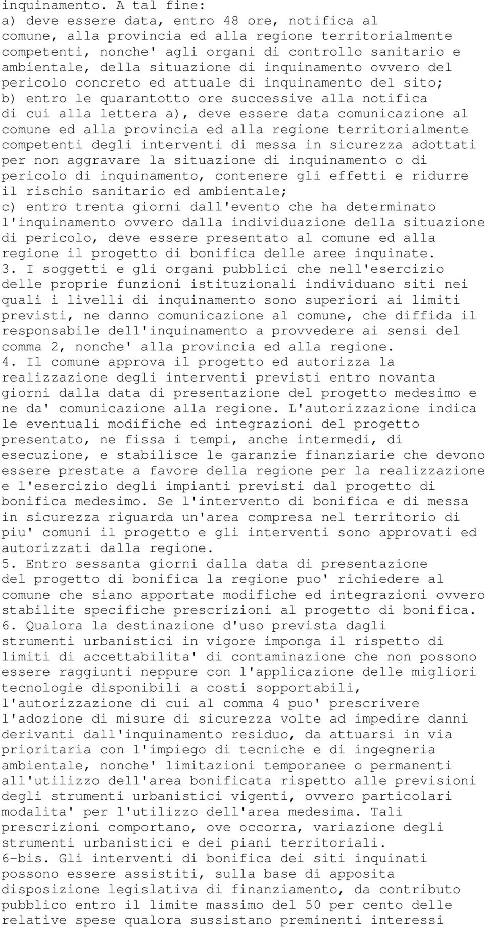 situazione di inquinamento ovvero del pericolo concreto ed attuale di inquinamento del sito; b) entro le quarantotto ore successive alla notifica di cui alla lettera a), deve essere data