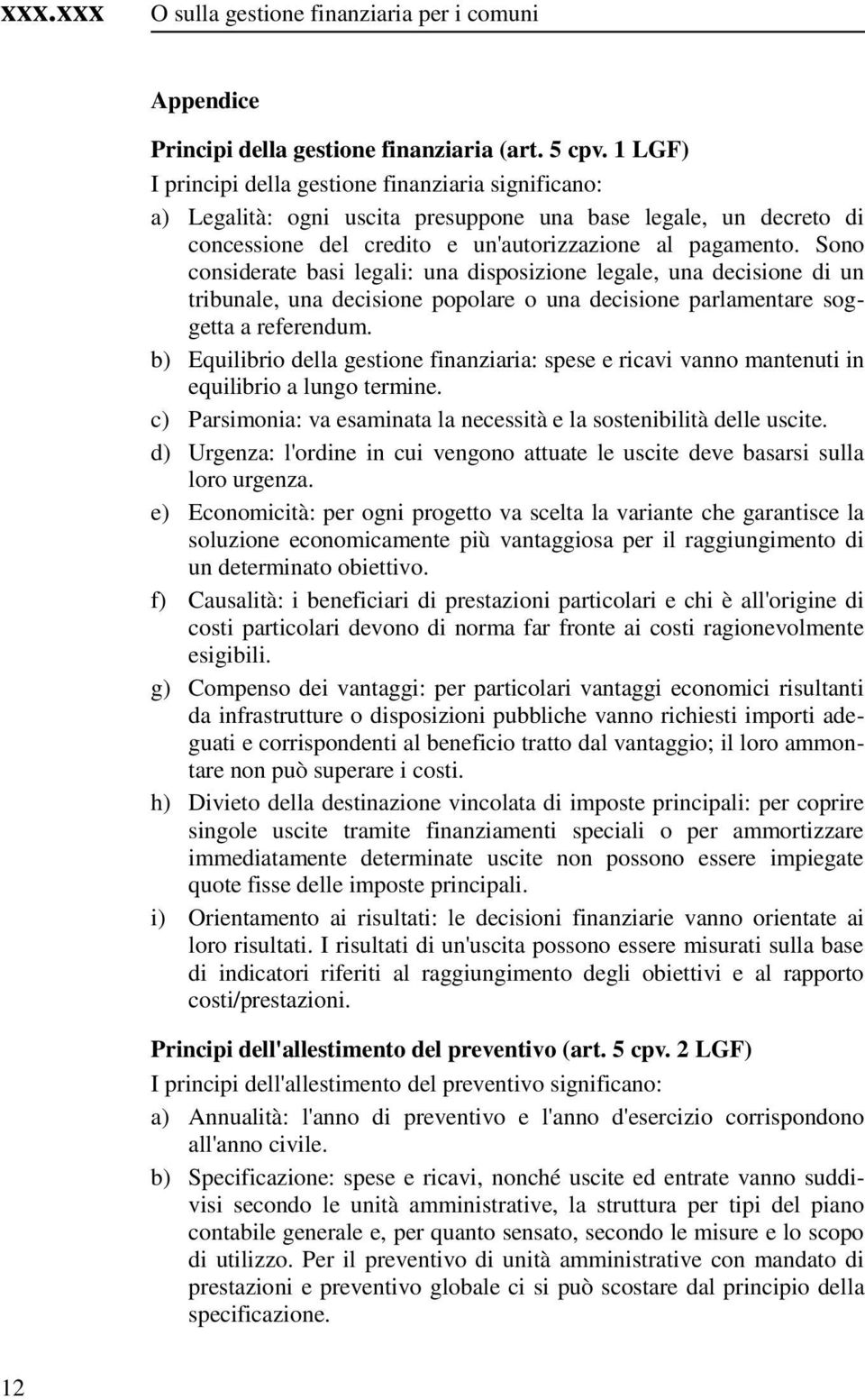 Sono considerate basi legali: una disposizione legale, una decisione di un tribunale, una decisione popolare o una decisione parlamentare soggetta a referendum.