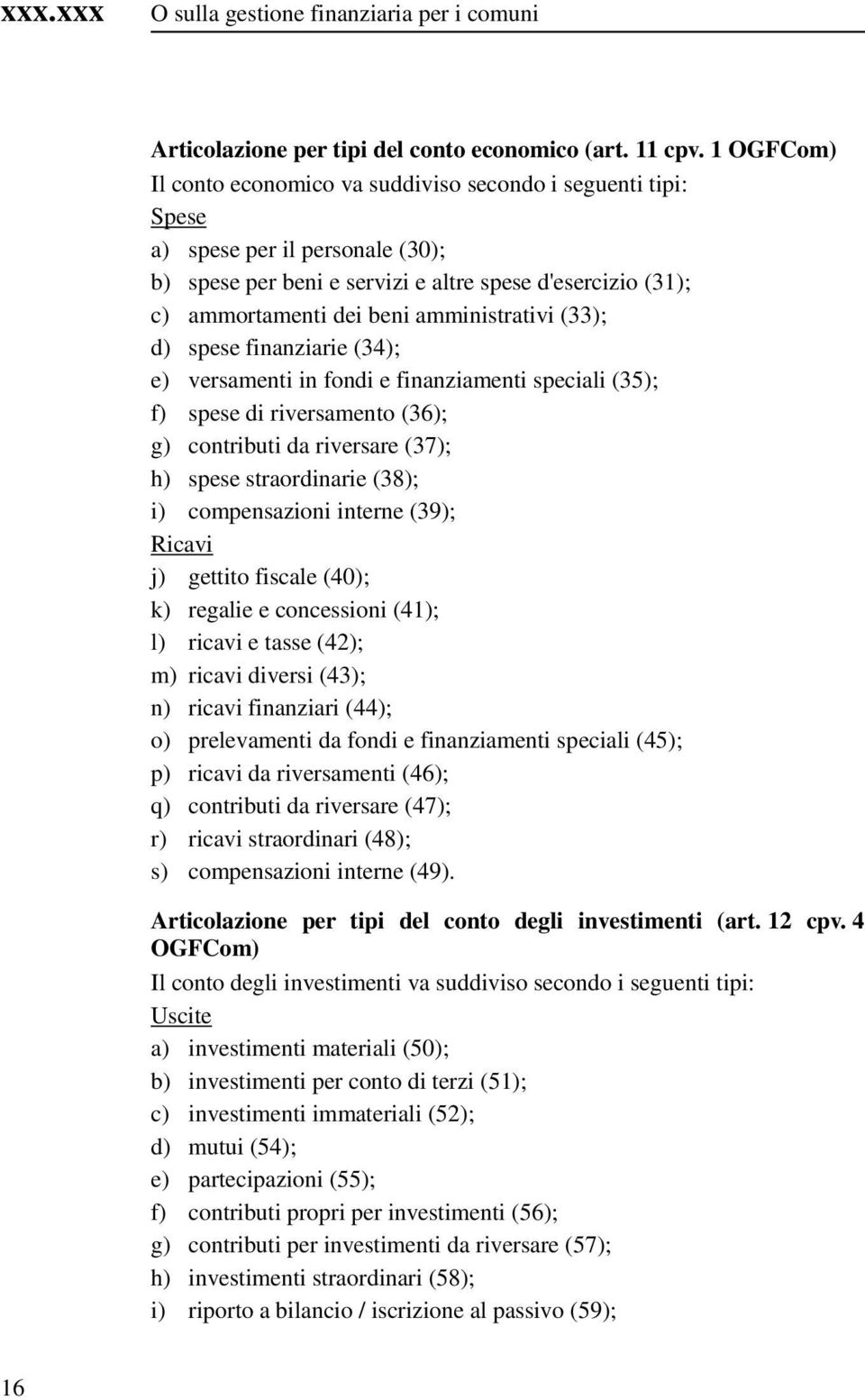 (); d) spese finanziarie (); e) versamenti in fondi e finanziamenti speciali (5); f) spese di riversamento (6); g) contributi da riversare (7); h) spese straordinarie (8); i) compensazioni interne