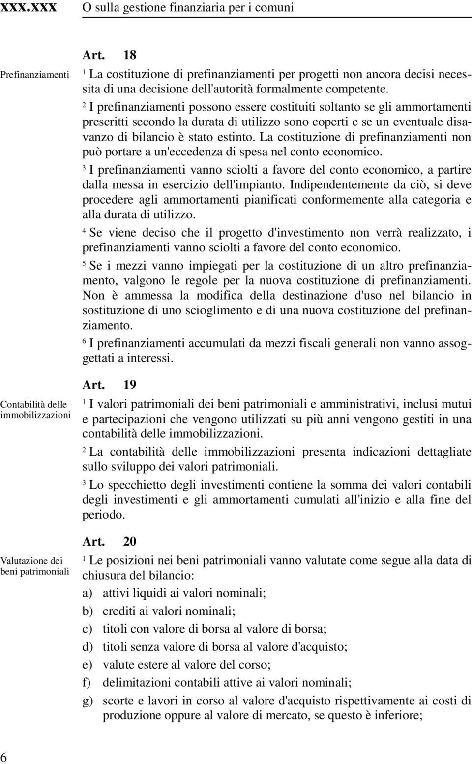 La costituzione di prefinanziamenti non può portare a un'eccedenza di spesa nel conto economico.