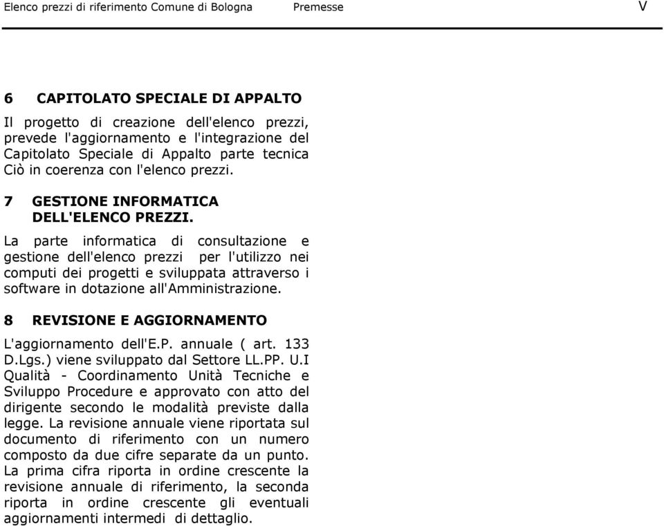 La parte informatica di consultazione e gestione dell'elenco prezzi per l'utilizzo nei computi dei progetti e sviluppata attraverso i software in dotazione all'amministrazione.