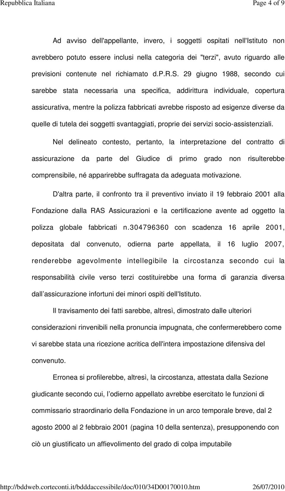 29 giugno 1988, secondo cui sarebbe stata necessaria una specifica, addirittura individuale, copertura assicurativa, mentre la polizza fabbricati avrebbe risposto ad esigenze diverse da quelle di