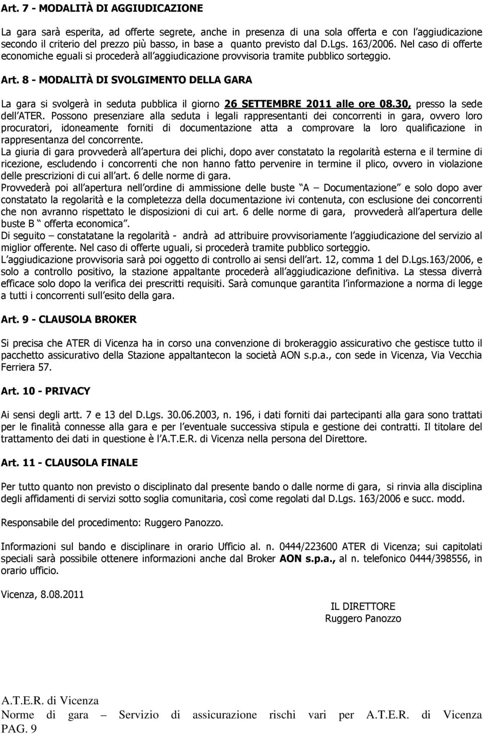 8 - MODALITÀ DI SVOLGIMENTO DELLA GARA La gara si svolgerà in seduta pubblica il giorno 26 SETTEMBRE 2011 alle ore 08.30, presso la sede dell ATER.