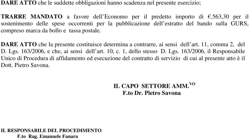 DARE ATTO che la presente costituisce determina a contrarre, ai sensi dell art. 11, comma 2, del D. Lgs.