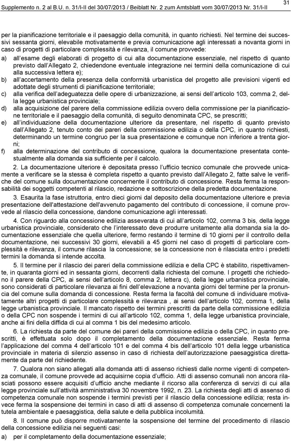 provvede: a) all esame degli elaborati di progetto di cui alla documentazione essenziale, nel rispetto di quanto previsto dall Allegato 2, chiedendone eventuale integrazione nei termini della