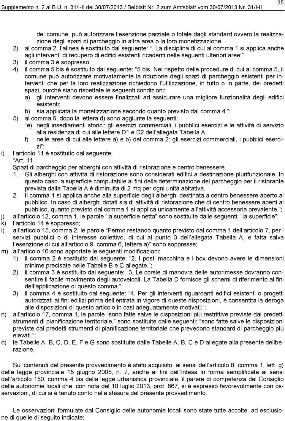 La disciplina di cui al comma 1 si applica anche agli interventi di recupero di edifici esistenti ricadenti nelle seguenti ulteriori aree: 3) il comma 3 è soppresso; 4) il comma 5 bis è sostituito