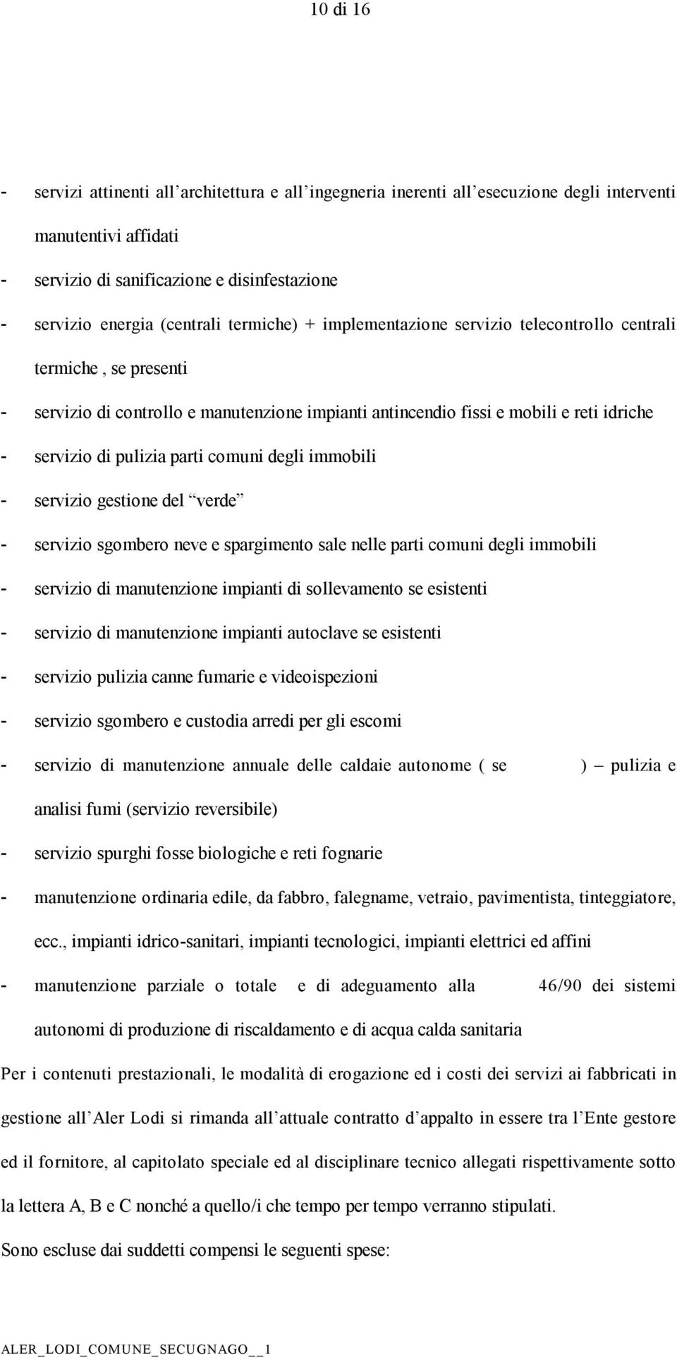 comuni degli immobili servizio gestione del verde servizio sgombero neve e spargimento sale nelle parti comuni degli immobili servizio di manutenzione impianti di sollevamento se esistenti servizio