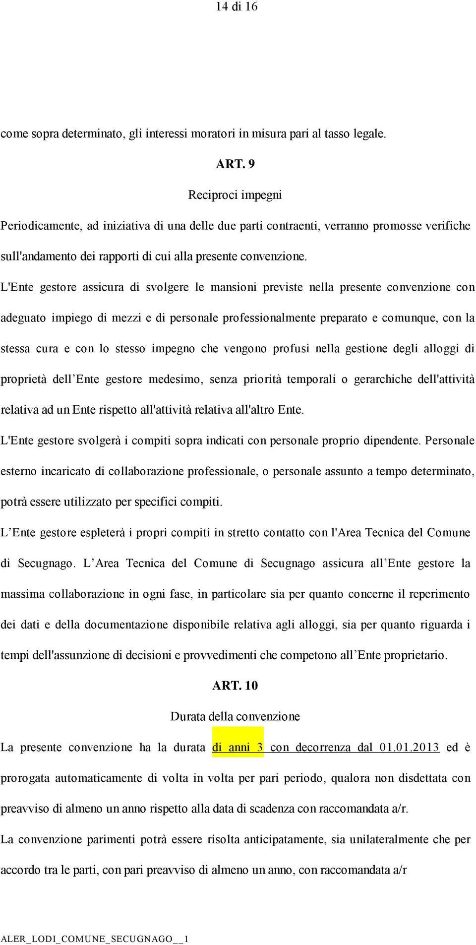 L'Ente gestore assicura di svolgere le mansioni previste nella presente convenzione con adeguato impiego di mezzi e di personale professionalmente preparato e comunque, con la stessa cura e con lo