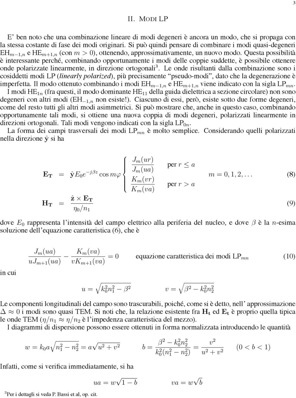 Questa possibilità è interessante perché, combinando opportunamente i modi delle coppie suddette, è possibile ottenere onde polarizzate linearmente, in direzione ortogonali 3.