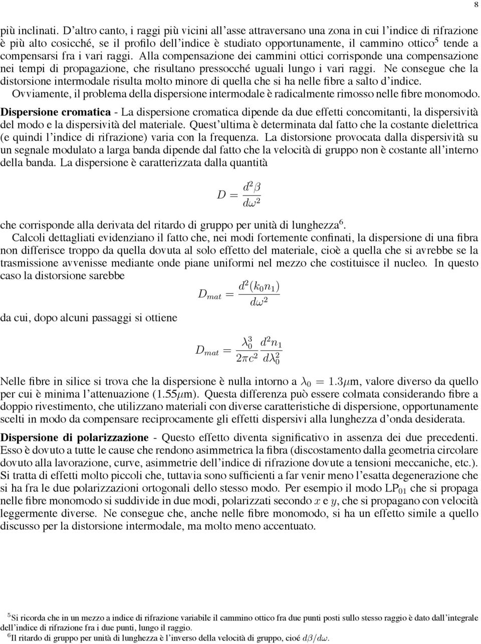 compensarsi fra i vari raggi. Alla compensazione dei cammini ottici corrisponde una compensazione nei tempi di propagazione, che risultano pressocché uguali lungo i vari raggi.