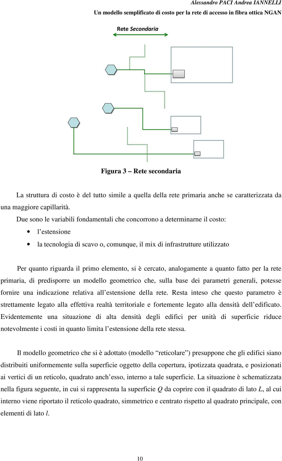 si è cercato, analogamente a quanto fatto per la rete primaria, di predisporre un modello geometrico che, sulla base dei parametri generali, potesse fornire una indicazione relativa all estensione