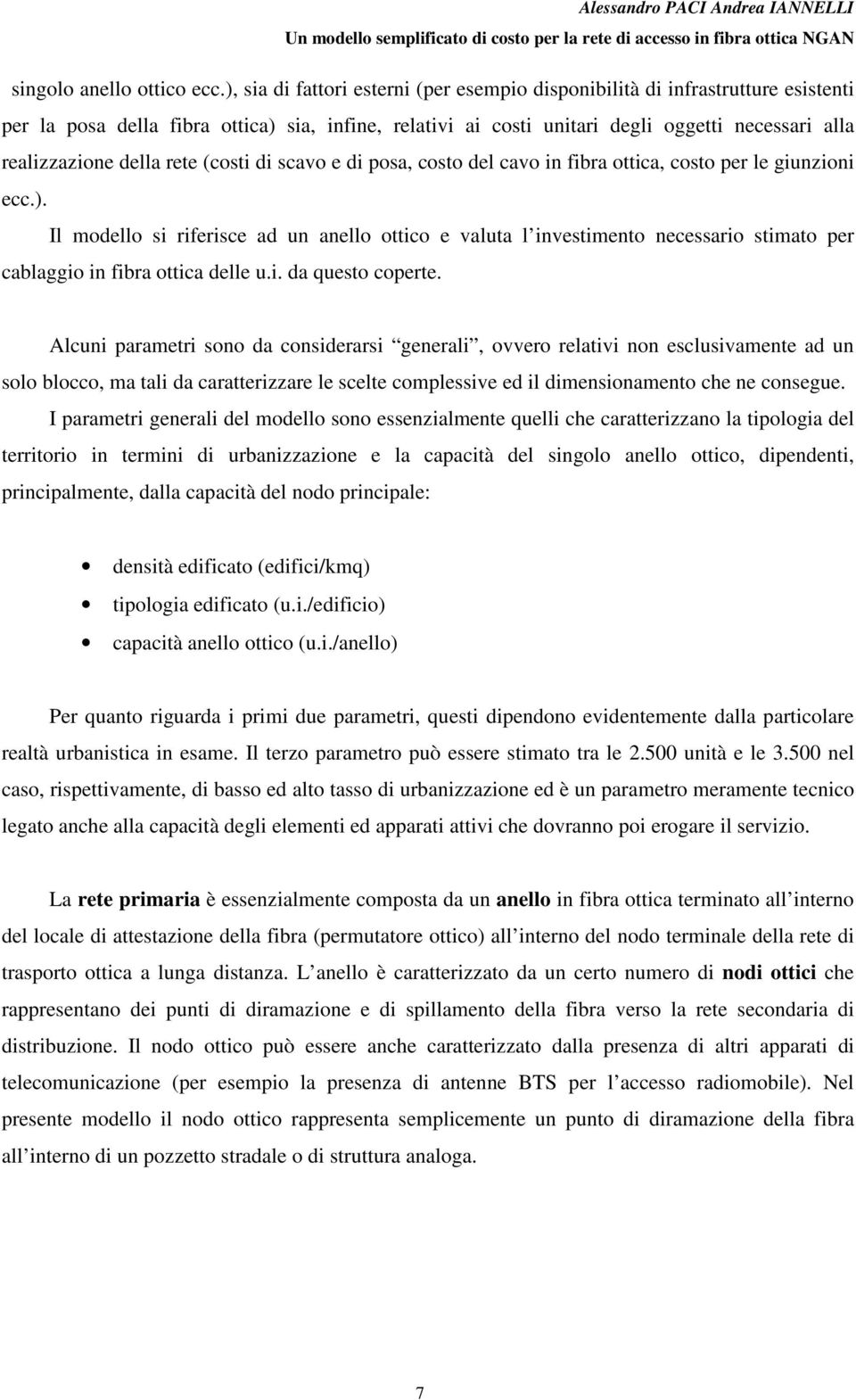 della rete (costi di scavo e di posa, costo del cavo in fibra ottica, costo per le giunzioni ecc.).