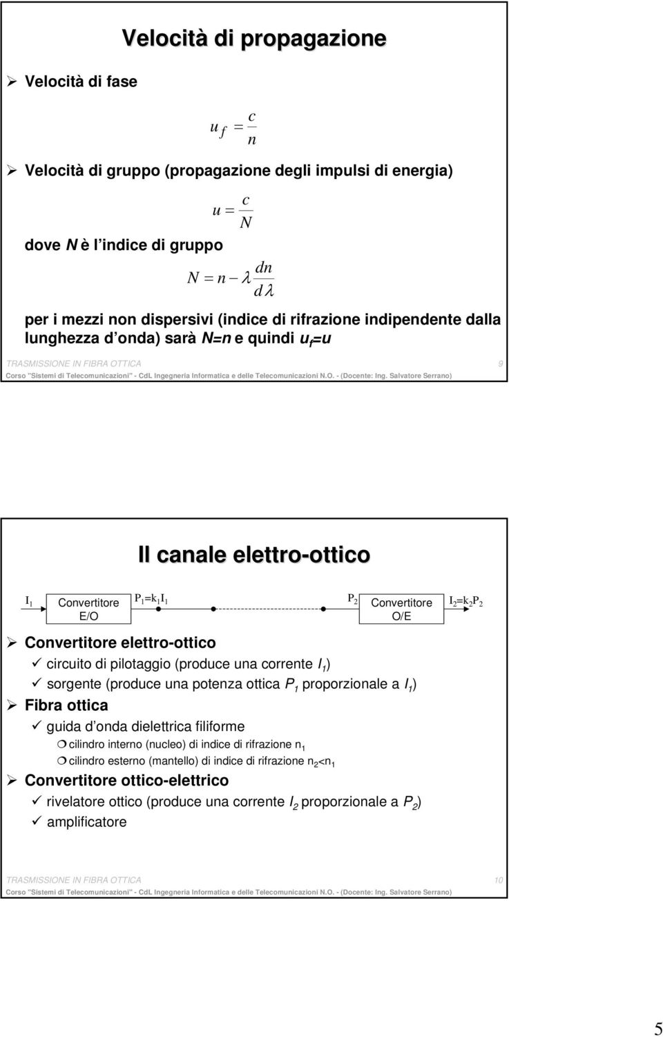 elettro-ottico circuito di pilotaggio (produce ua correte I ) sorgete (produce ua poteza ottica P proporzioale a I ) Fibra ottica guida d oda dielettrica filiforme cilidro itero (ucleo) di