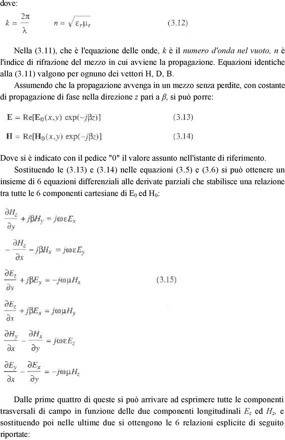 Assumendo che la propagazione avvenga in un mezzo senza perdite, con costante di propagazione di fase nella direzione z pari a β, si può porre: Dove si è indicato con il pedice "0" il valore assunto