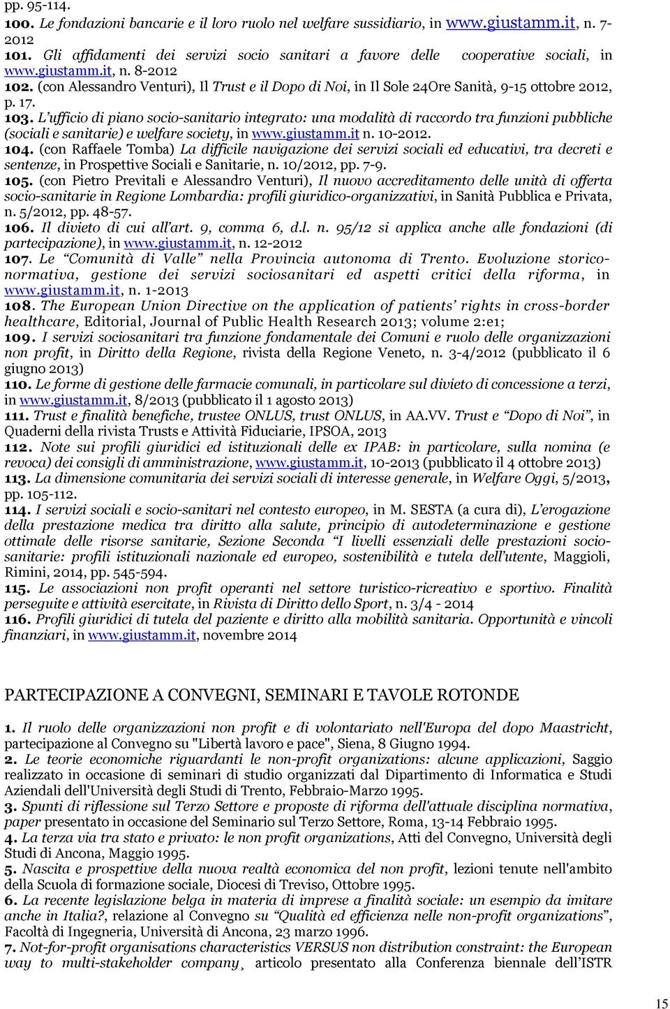 (con Alessandro Venturi), Il Trust e il Dopo di Noi, in Il Sole 24Ore Sanità, 9-15 ottobre 2012, p. 17. 103.