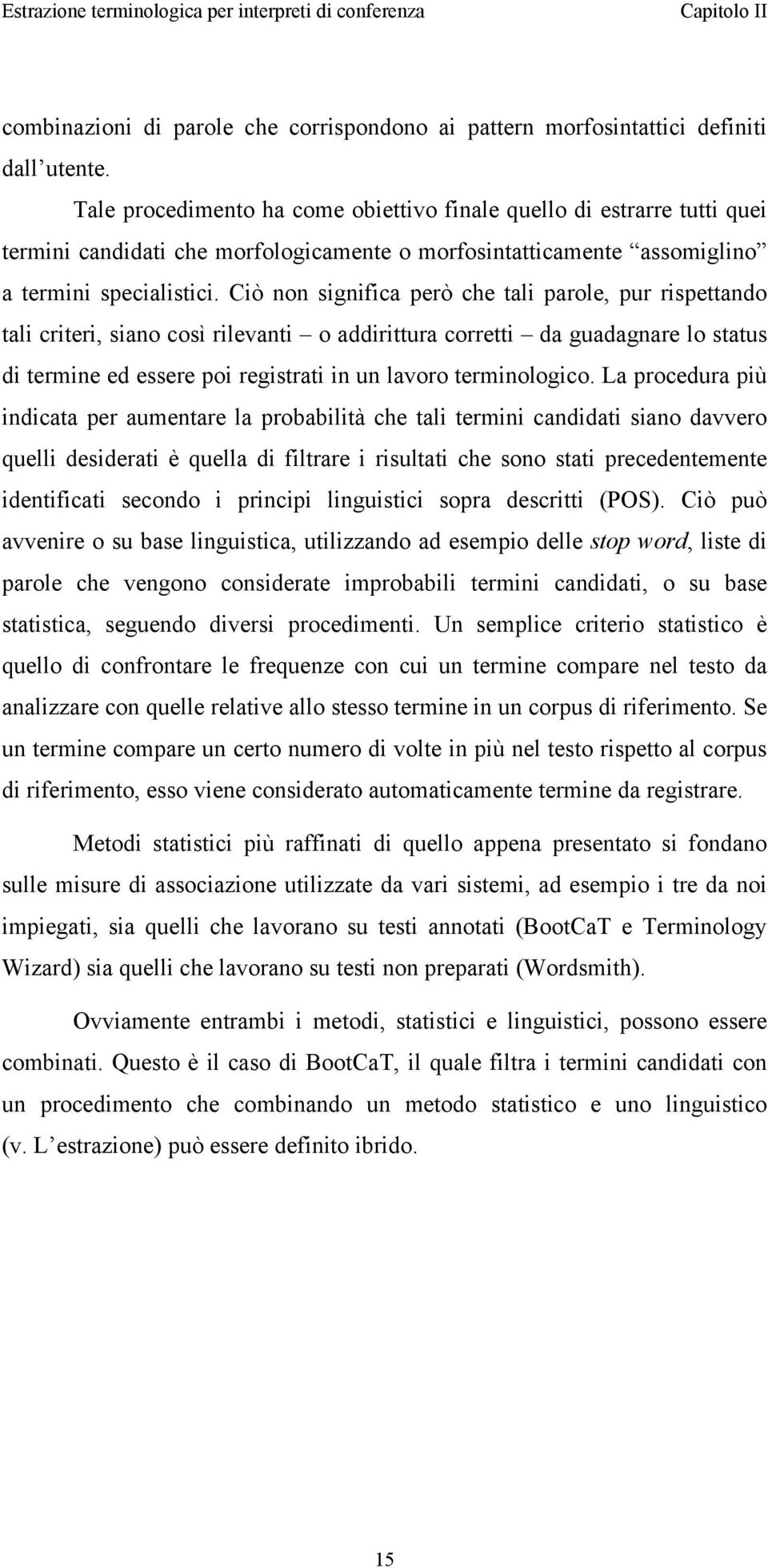 Ciò non significa però che tali parole, pur rispettando tali criteri, siano così rilevanti o addirittura corretti da guadagnare lo status di termine ed essere poi registrati in un lavoro