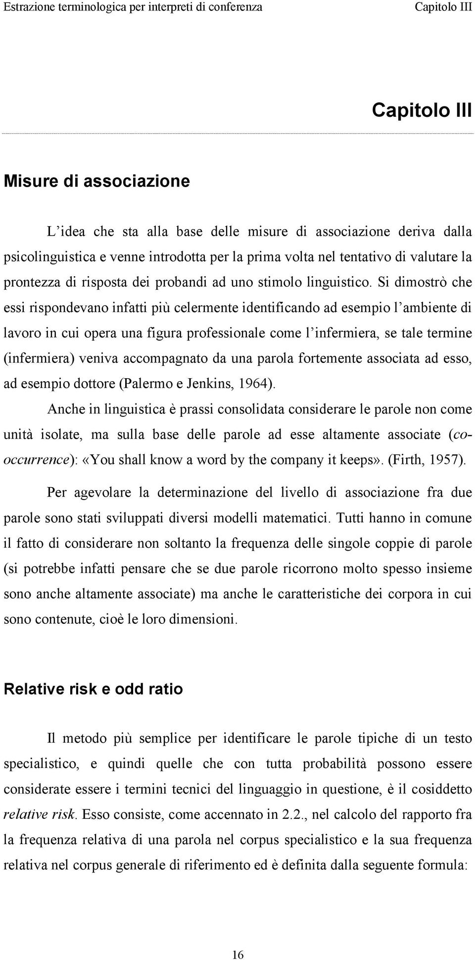 Si dimostrò che essi rispondevano infatti più celermente identificando ad esempio l ambiente di lavoro in cui opera una figura professionale come l infermiera, se tale termine (infermiera) veniva