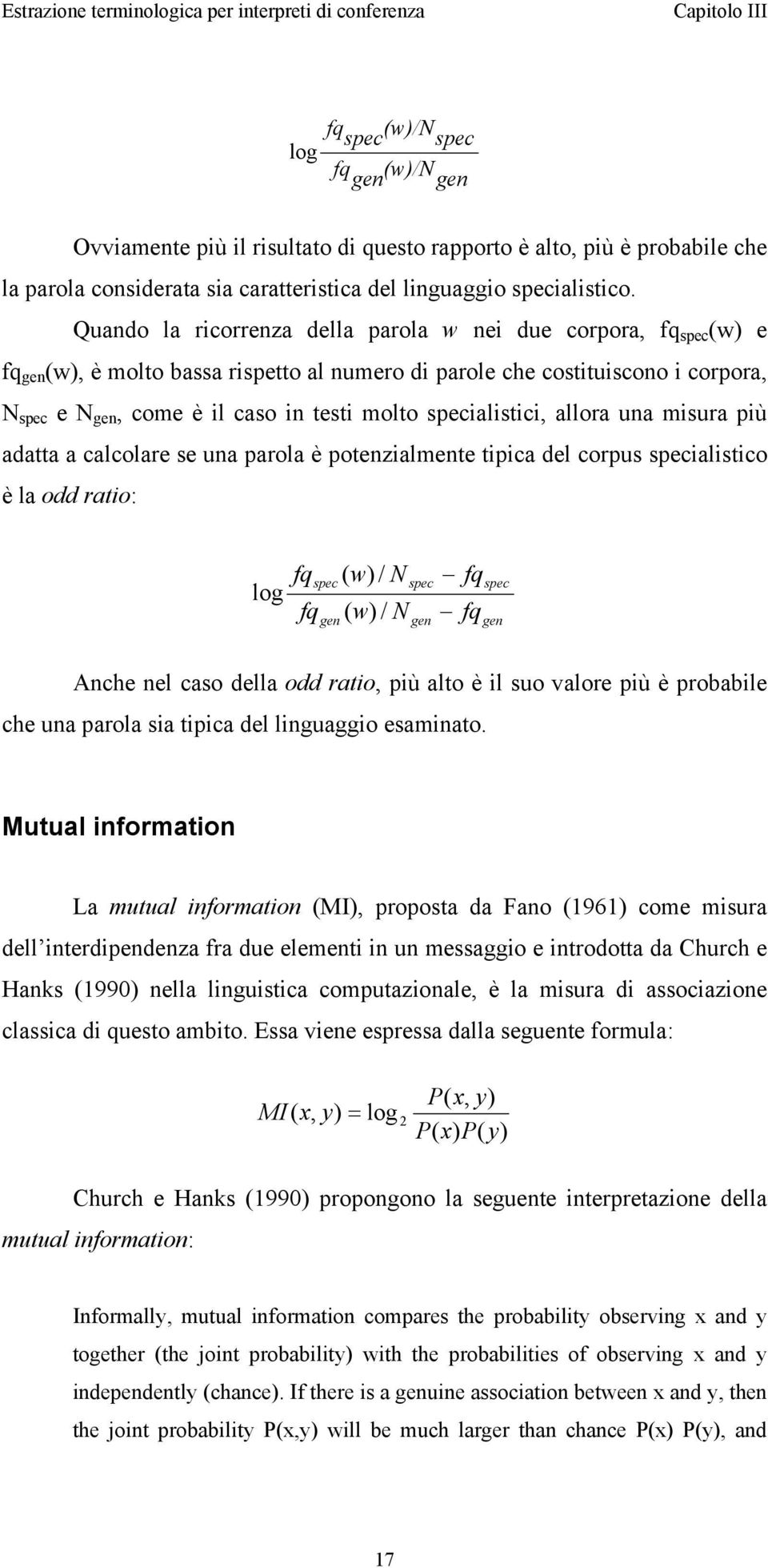 specialistici, allora una misura più adatta a calcolare se una parola è potenzialmente tipica del corpus specialistico è la odd ratio: log fq fq spec gen ( w) / N ( w) / N spec gen fq fq spec gen