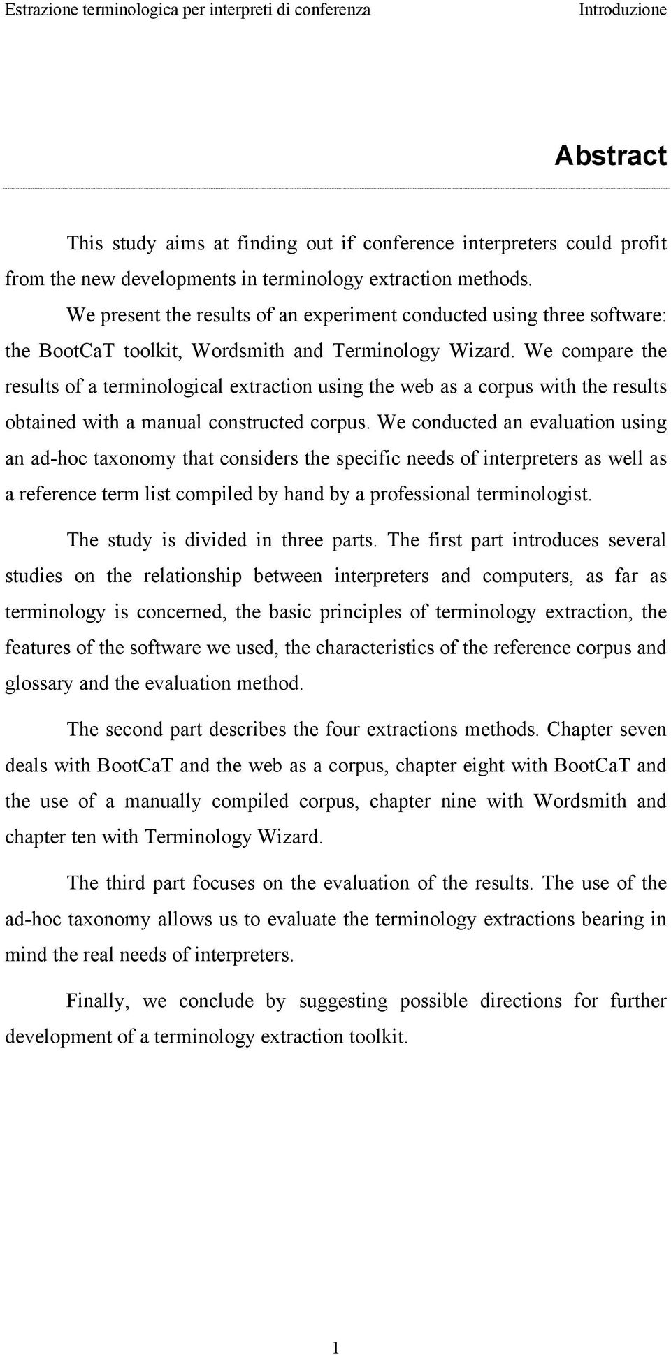 We compare the results of a terminological extraction using the web as a corpus with the results obtained with a manual constructed corpus.