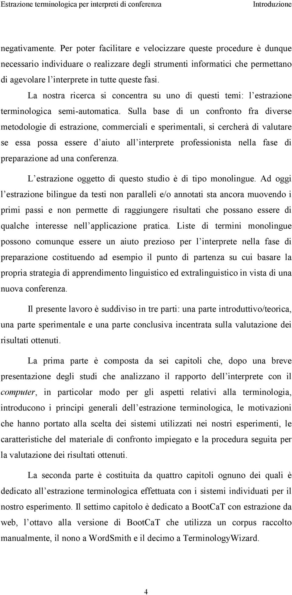 La nostra ricerca si concentra su uno di questi temi: l estrazione terminologica semi-automatica.