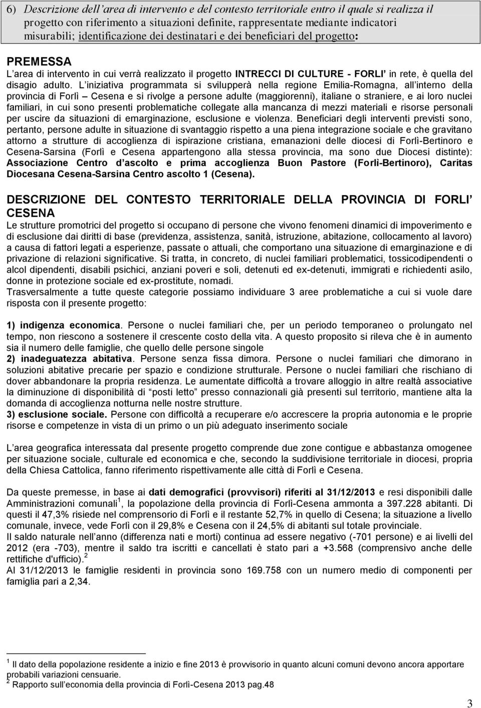 L iniziativa programmata si svilupperà nella regione Emilia-Romagna, all interno della provincia di Forlì Cesena e si rivolge a persone adulte (maggiorenni), italiane o straniere, e ai loro nuclei