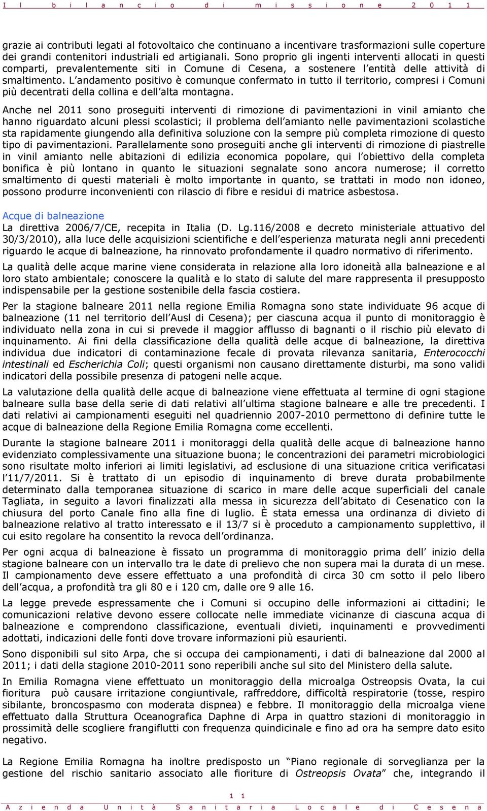 L andamento positivo è comunque confermato in tutto il territorio, compresi i Comuni più decentrati della collina e dell alta montagna.