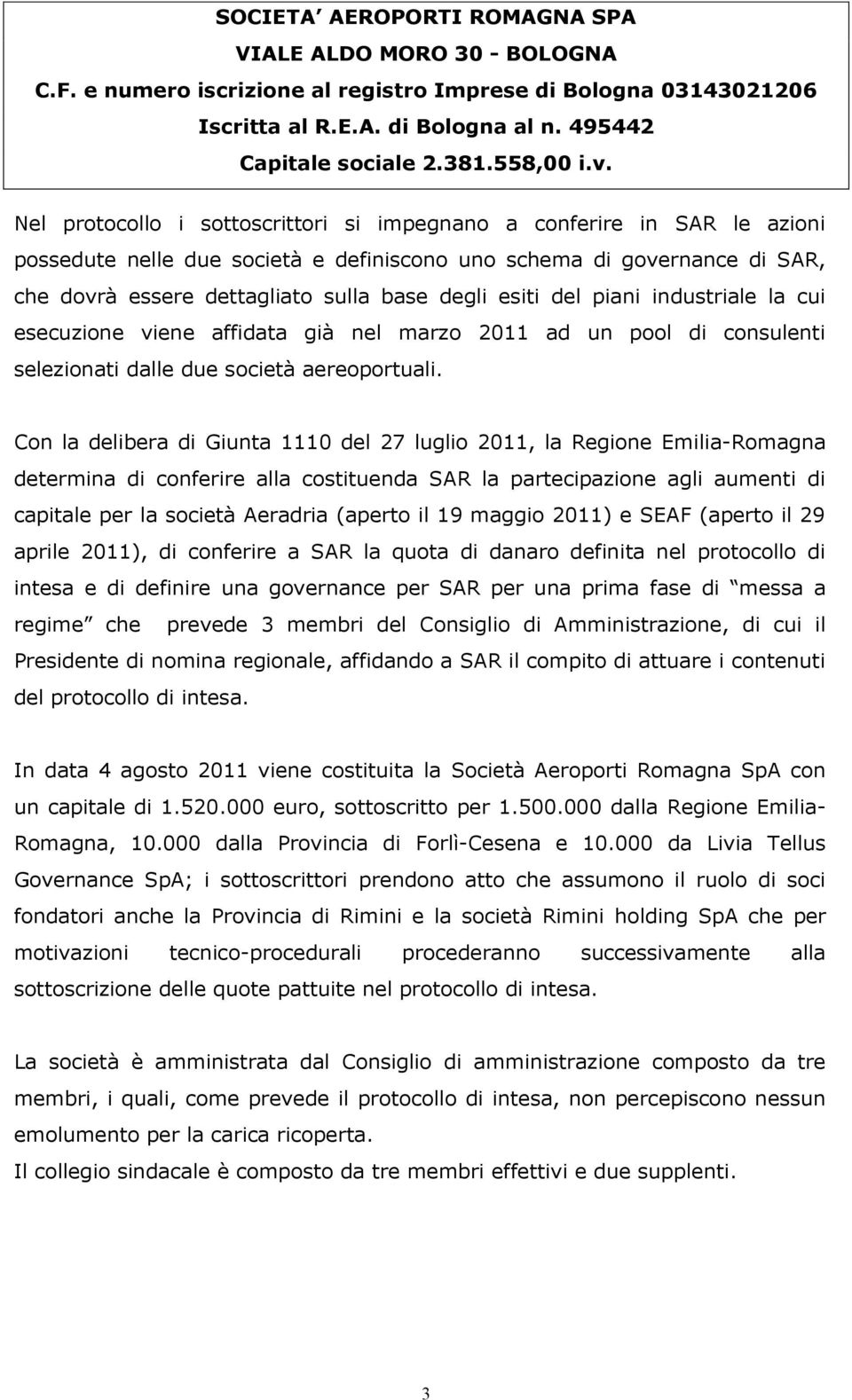 Con la delibera di Giunta 1110 del 27 luglio 2011, la Regione Emilia-Romagna determina di conferire alla costituenda SAR la partecipazione agli aumenti di capitale per la società Aeradria (aperto il