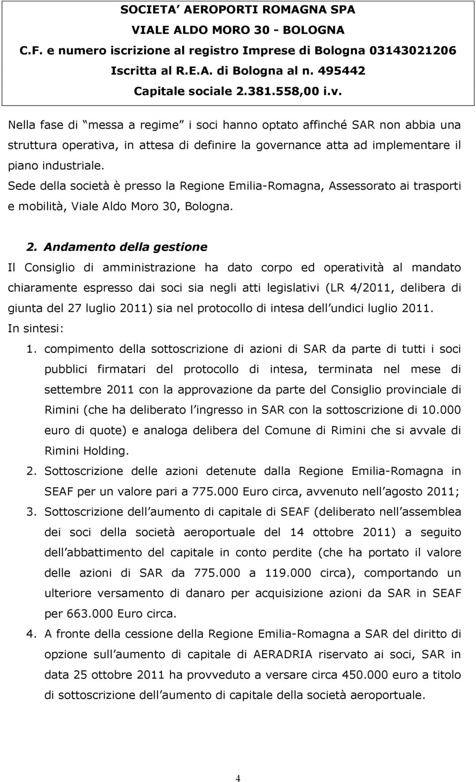 Andamento della gestione Il Consiglio di amministrazione ha dato corpo ed operatività al mandato chiaramente espresso dai soci sia negli atti legislativi (LR 4/2011, delibera di giunta del 27 luglio