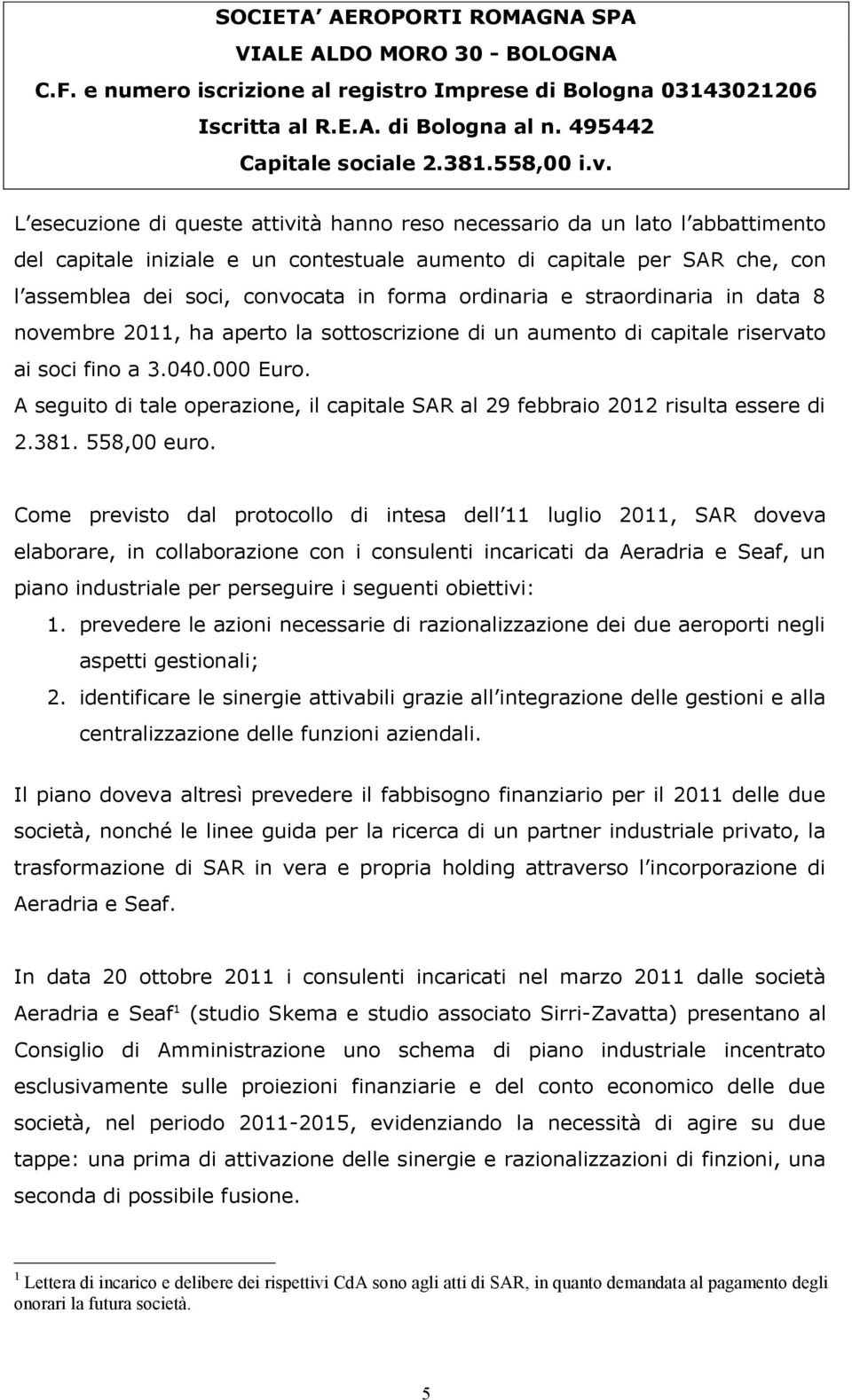 A seguito di tale operazione, il capitale SAR al 29 febbraio 2012 risulta essere di 2.381. 558,00 euro.