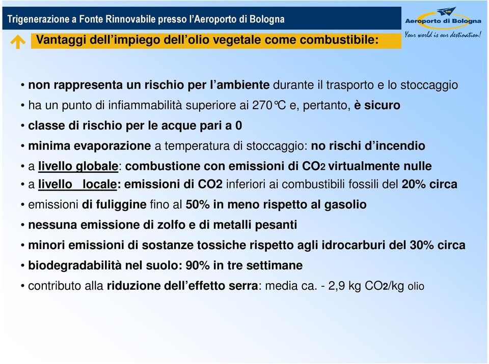 nulle a livello locale: emissioni di CO2 inferiori ai combustibili fossili del 20% circa emissioni di fuliggine fino al 50% in meno rispetto al gasolio nessuna emissione di zolfo e di metalli