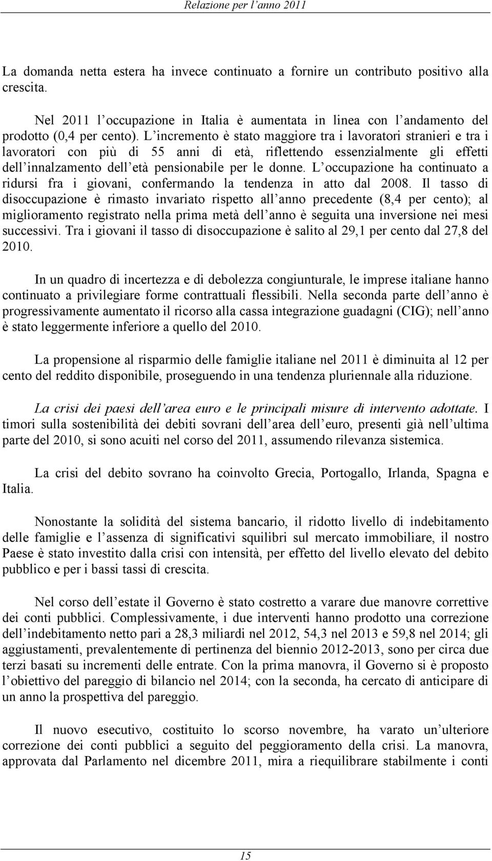 L incremento è stato maggiore tra i lavoratori stranieri e tra i lavoratori con più di 55 anni di età, riflettendo essenzialmente gli effetti dell innalzamento dell età pensionabile per le donne.