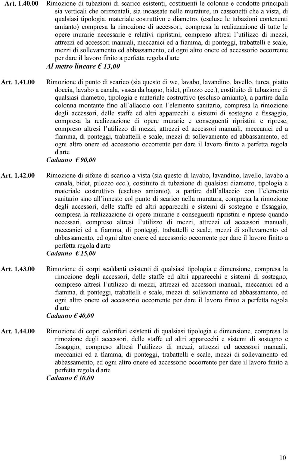 tipologia, materiale costruttivo e diametro, (escluse le tubazioni contenenti amianto) compresa la rimozione di accessori, compresa la realizzazione di tutte le opere murarie necessarie e relativi