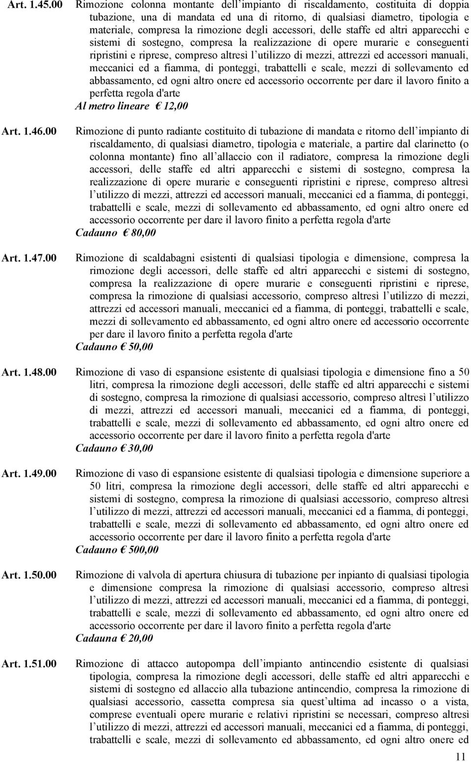 degli accessori, delle staffe ed altri apparecchi e sistemi di sostegno, compresa la realizzazione di opere murarie e conseguenti ripristini e riprese, compreso altresì l utilizzo di mezzi, attrezzi