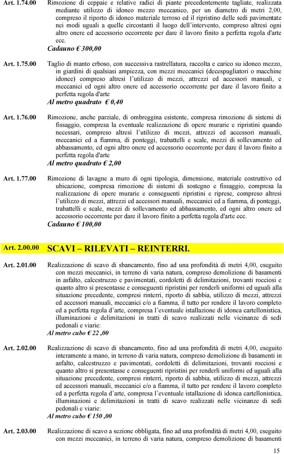 materiale terroso ed il ripristino delle sedi pavimentate nei modi uguali a quelle circostanti il luogo dell intervento, compreso altresì ogni altro onere ed accessorio occorrente per dare il lavoro