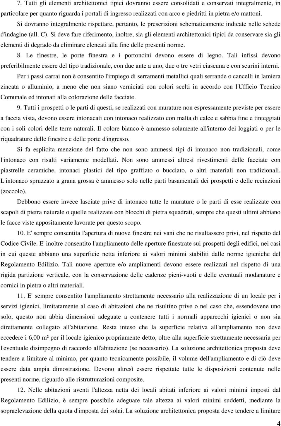 Si deve fare riferimento, inoltre, sia gli elementi architettonici tipici da conservare sia gli elementi di degrado da eliminare elencati alla fine delle presenti norme. 8.