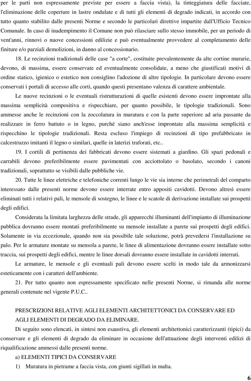 In caso di inadempimento il Comune non può rilasciare sullo stesso immobile, per un periodo di vent'anni, rinnovi o nuove concessioni edilizie e può eventualmente provvedere al completamento delle