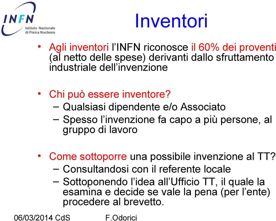 Qualsiasi dipendente e/o Associato Spesso l invenzione fa capo a più persone, al gruppo di lavoro Come sottoporre