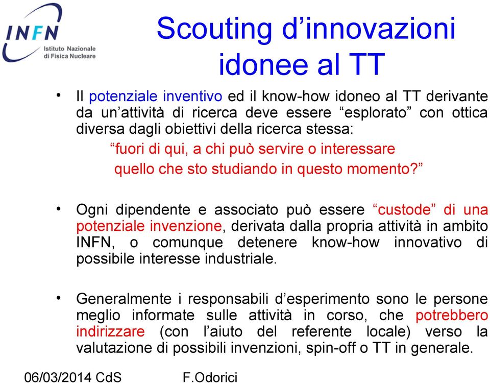 Ogni dipendente e associato può essere custode di una potenziale invenzione, derivata dalla propria attività in ambito INFN, o comunque detenere know-how innovativo di possibile