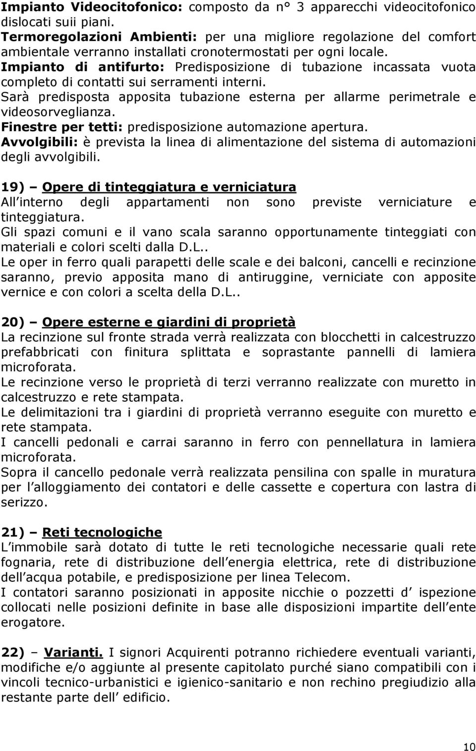 Impianto di antifurto: Predisposizione di tubazione incassata vuota completo di contatti sui serramenti interni.