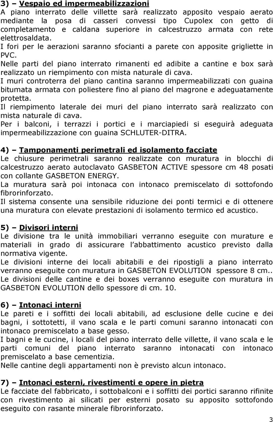 Nelle parti del piano interrato rimanenti ed adibite a cantine e box sarà realizzato un riempimento con mista naturale di cava.