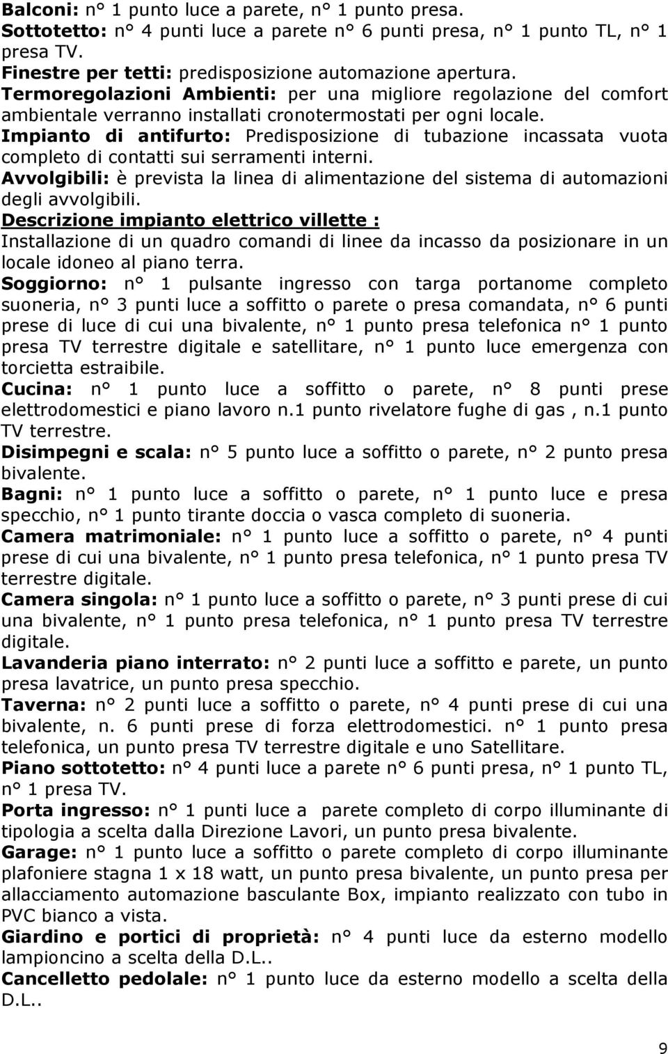 Impianto di antifurto: Predisposizione di tubazione incassata vuota completo di contatti sui serramenti interni.